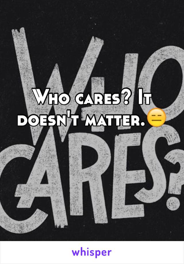 Who cares? It doesn't matter.😑