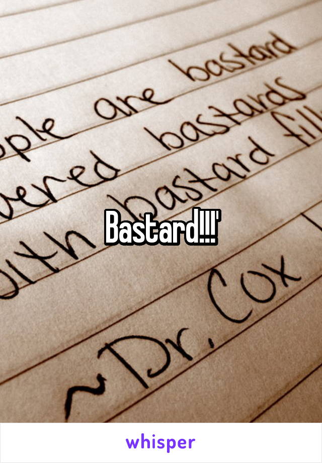 Bastard!!!'