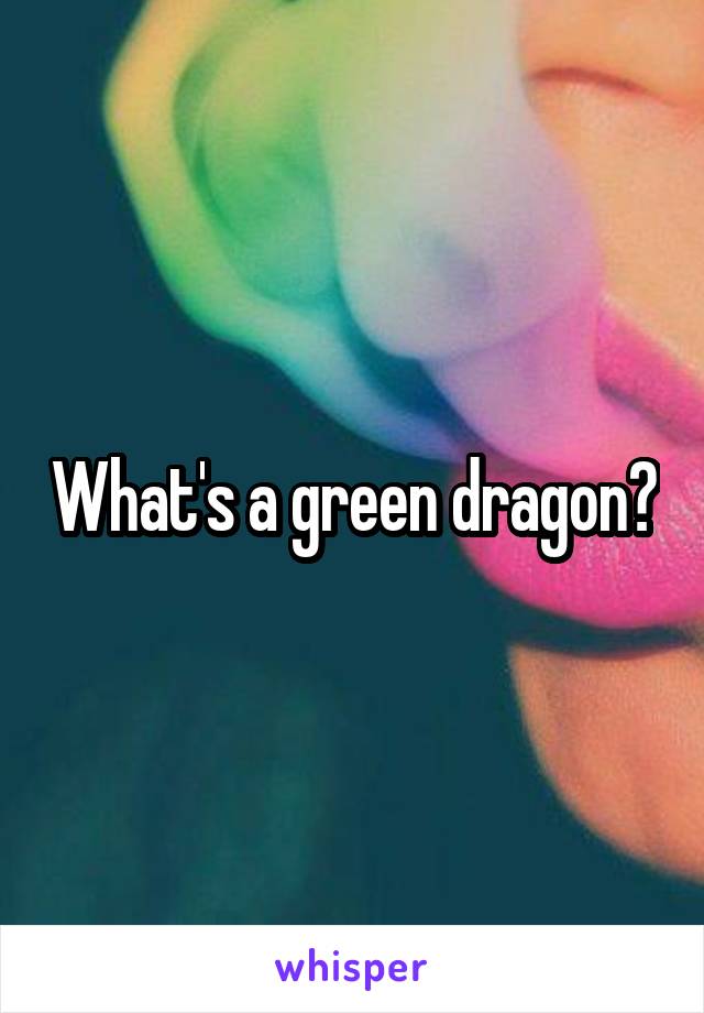 What's a green dragon?