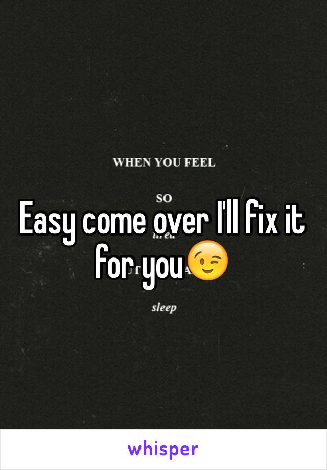 Easy come over I'll fix it for you😉