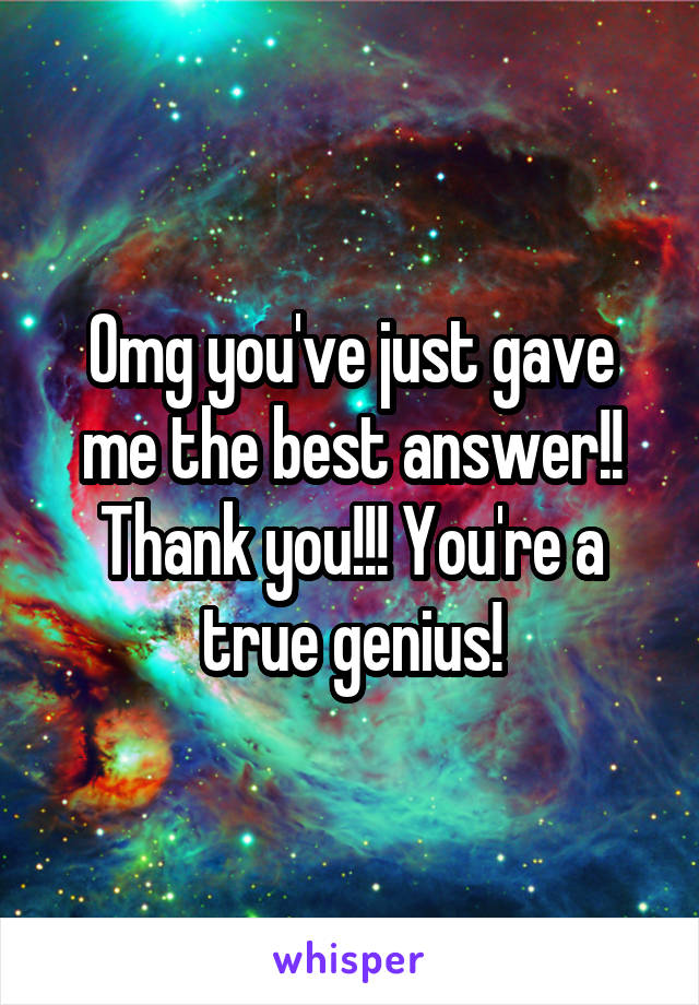 Omg you've just gave me the best answer!! Thank you!!! You're a true genius!