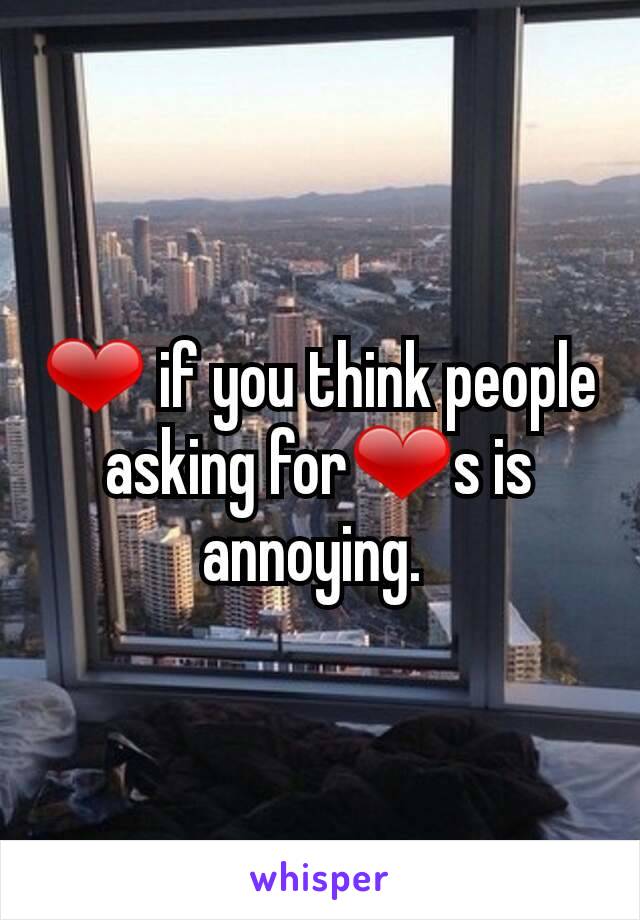❤ if you think people asking for❤s is annoying. 