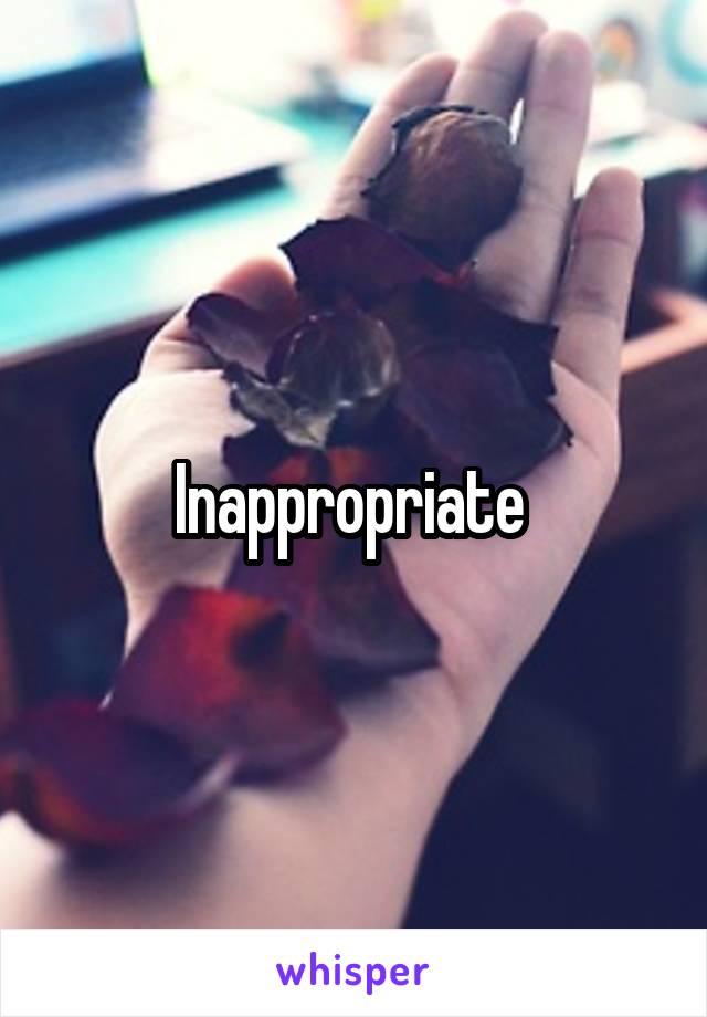 Inappropriate 