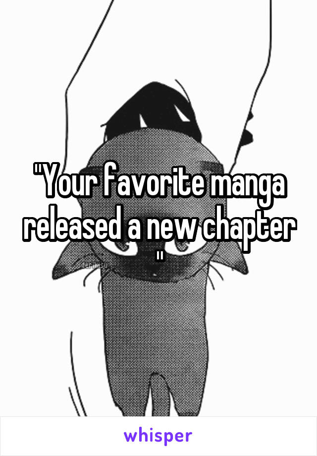 "Your favorite manga released a new chapter "