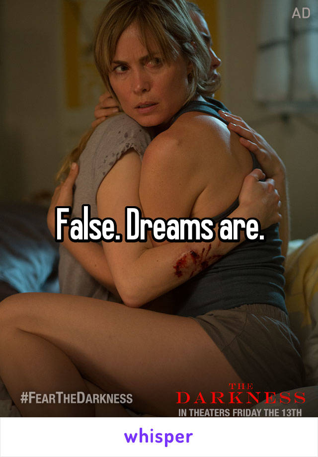 False. Dreams are.