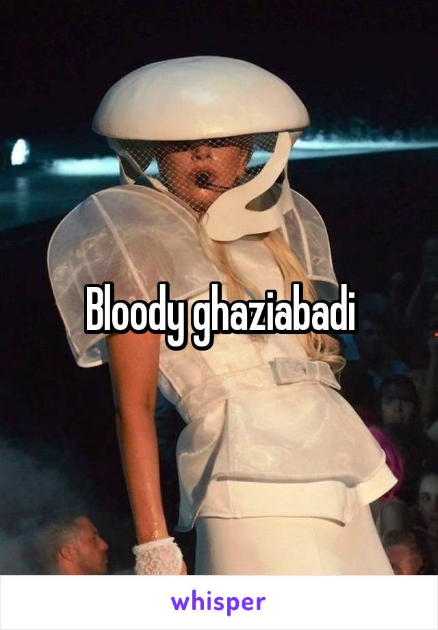 Bloody ghaziabadi