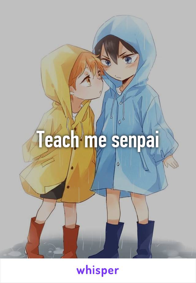 Teach me senpai