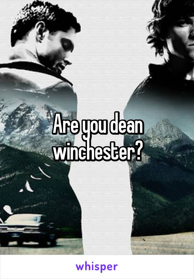 Are you dean winchester?