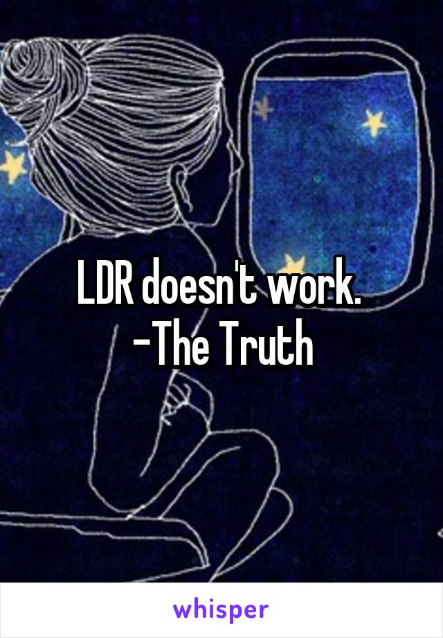 LDR doesn't work. 
-The Truth