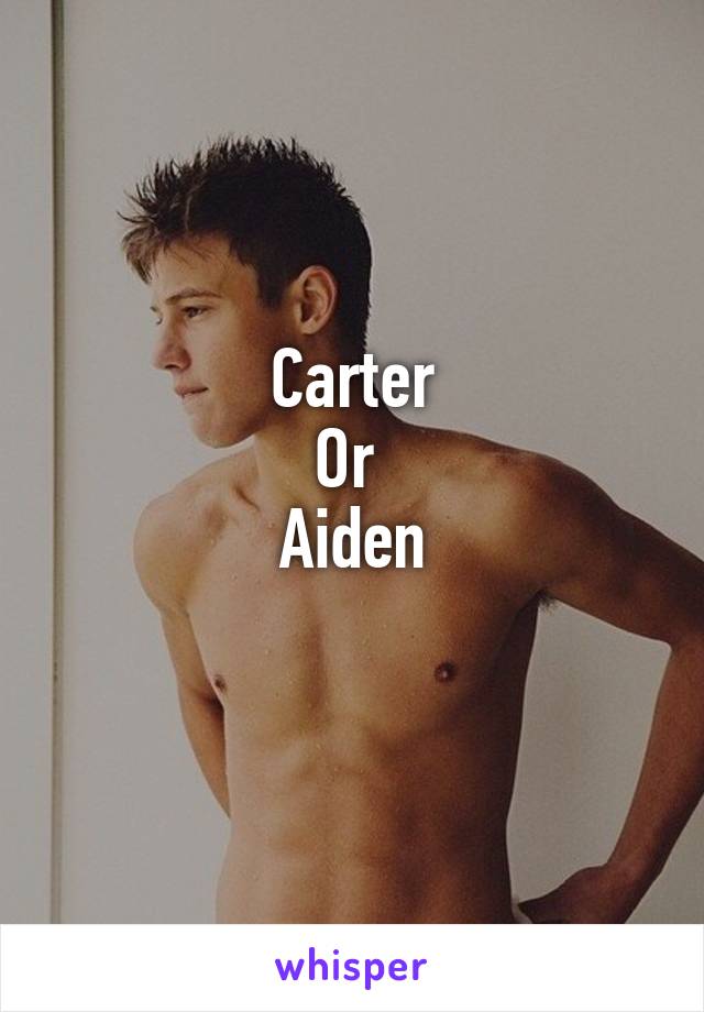 Carter
Or 
Aiden
