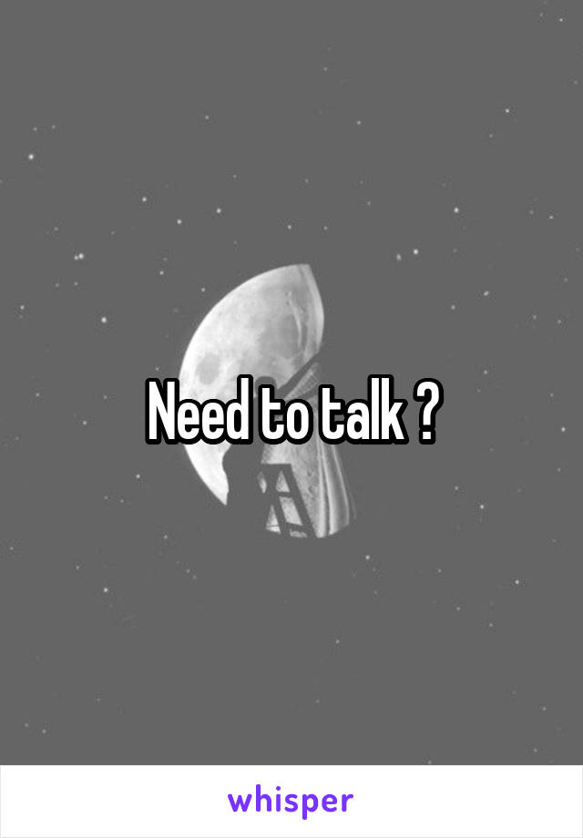 Need to talk ?