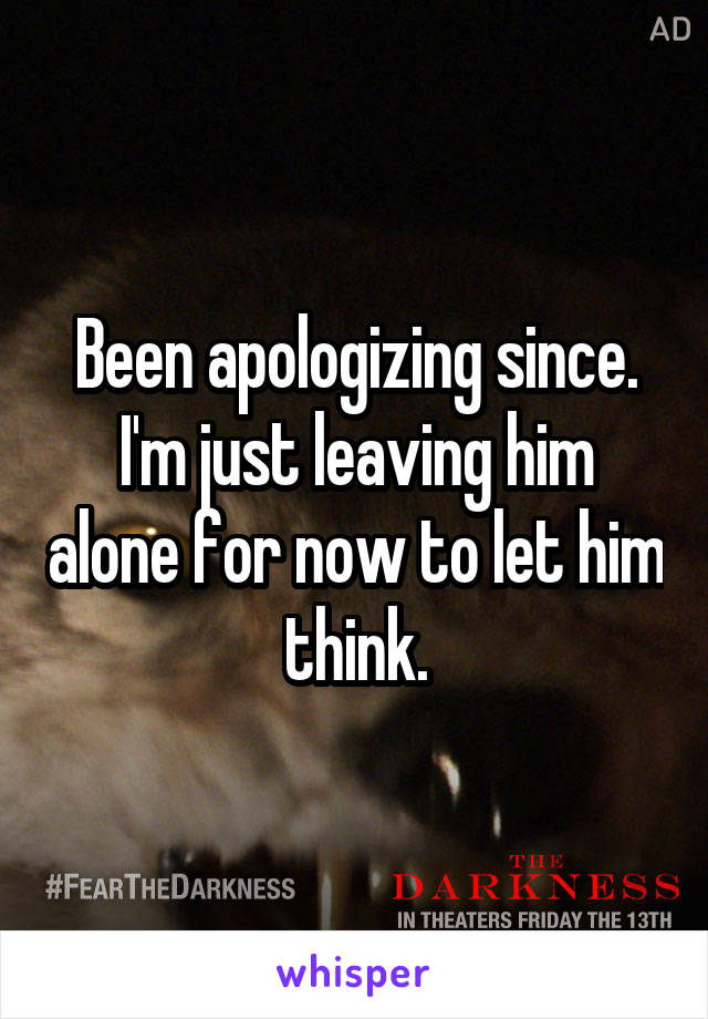 Been apologizing since. I'm just leaving him alone for now to let him think.