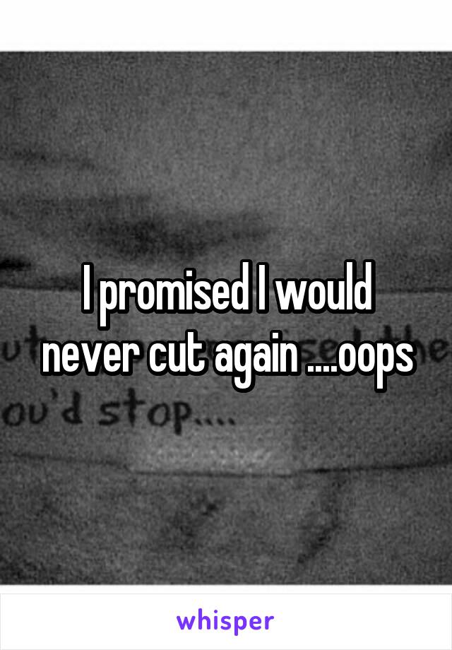I promised I would never cut again ....oops