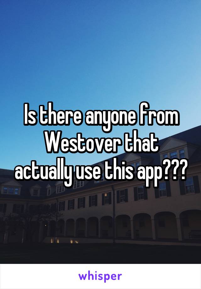 Is there anyone from Westover that actually use this app???