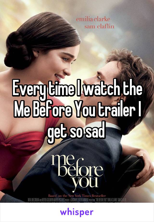 Every time I watch the Me Before You trailer I get so sad 