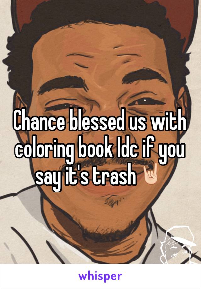 Chance blessed us with coloring book Idc if you say it's trash🤘🏻