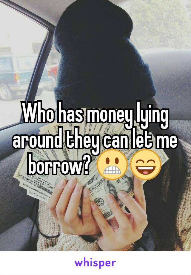 Who has money lying around they can let me borrow? 😬😄
