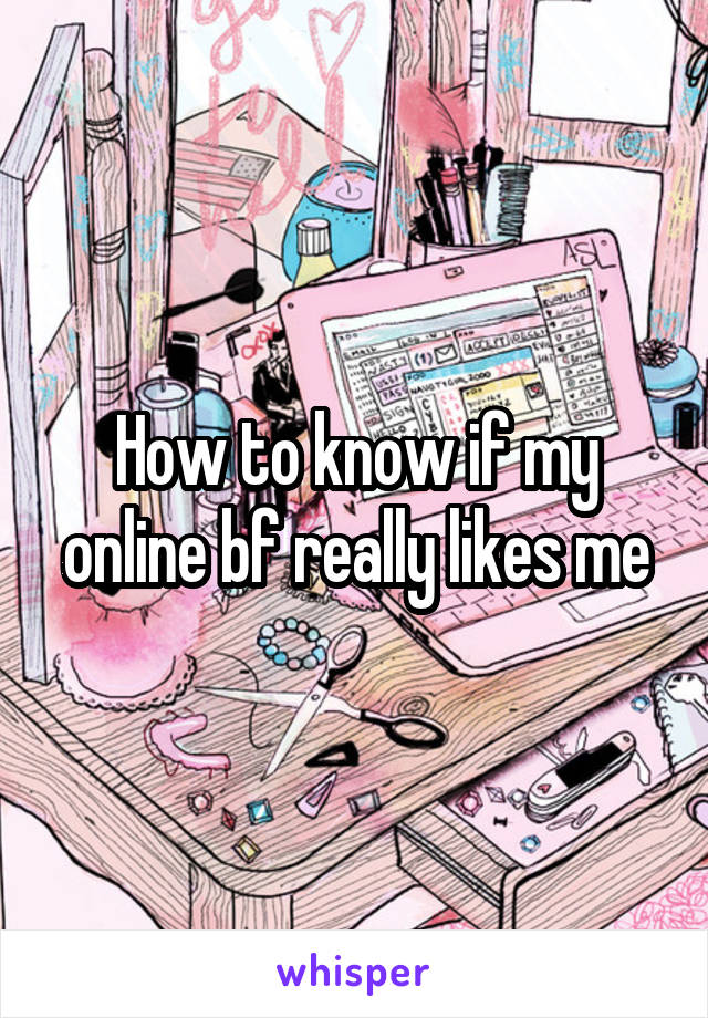 How to know if my online bf really likes me