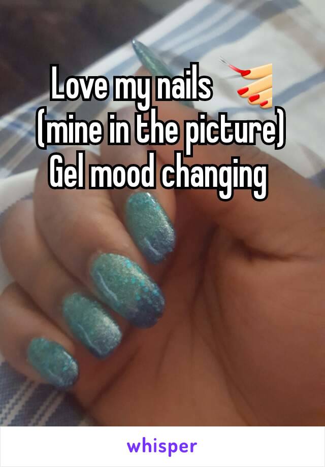 Love my nails 💅 (mine in the picture) Gel mood changing 