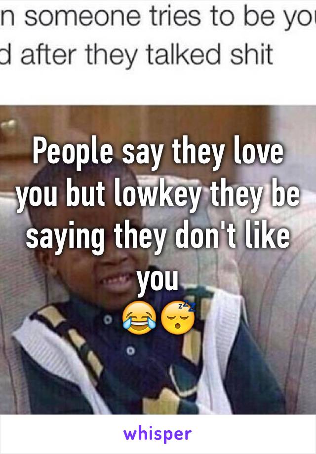 People say they love you but lowkey they be saying they don't like you
😂😴