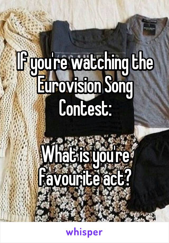 If you're watching the Eurovision Song Contest:

What is you're favourite act?