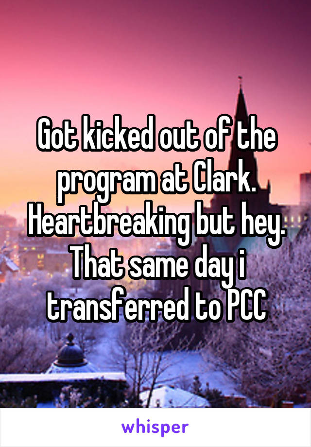 Got kicked out of the program at Clark. Heartbreaking but hey. That same day i transferred to PCC