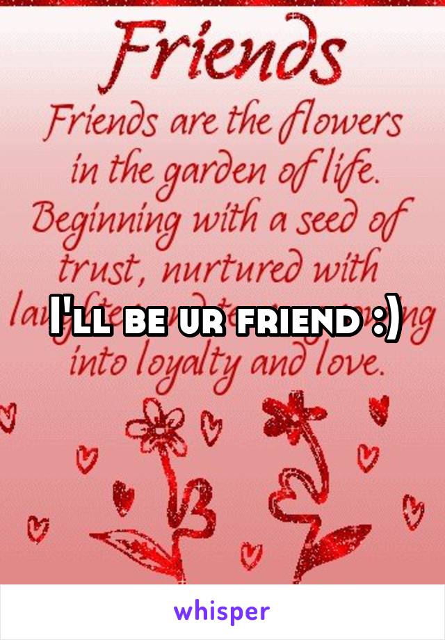 I'll be ur friend :)