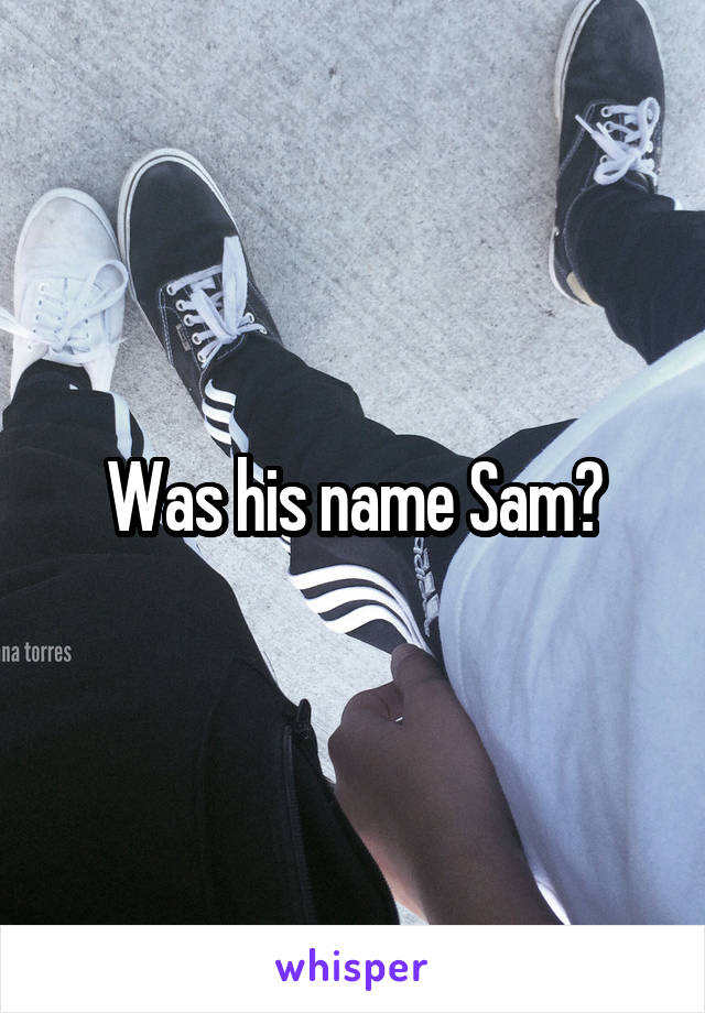Was his name Sam?