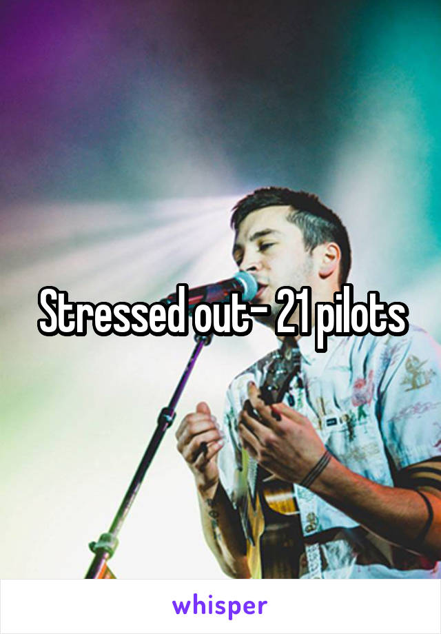 Stressed out- 21 pilots