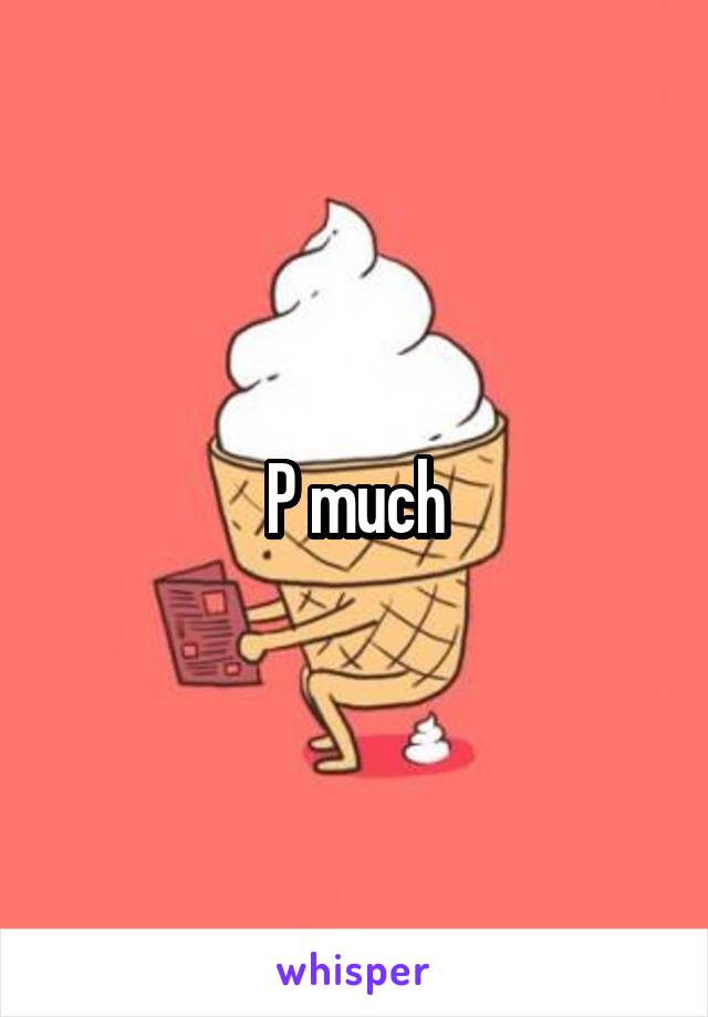 P much
