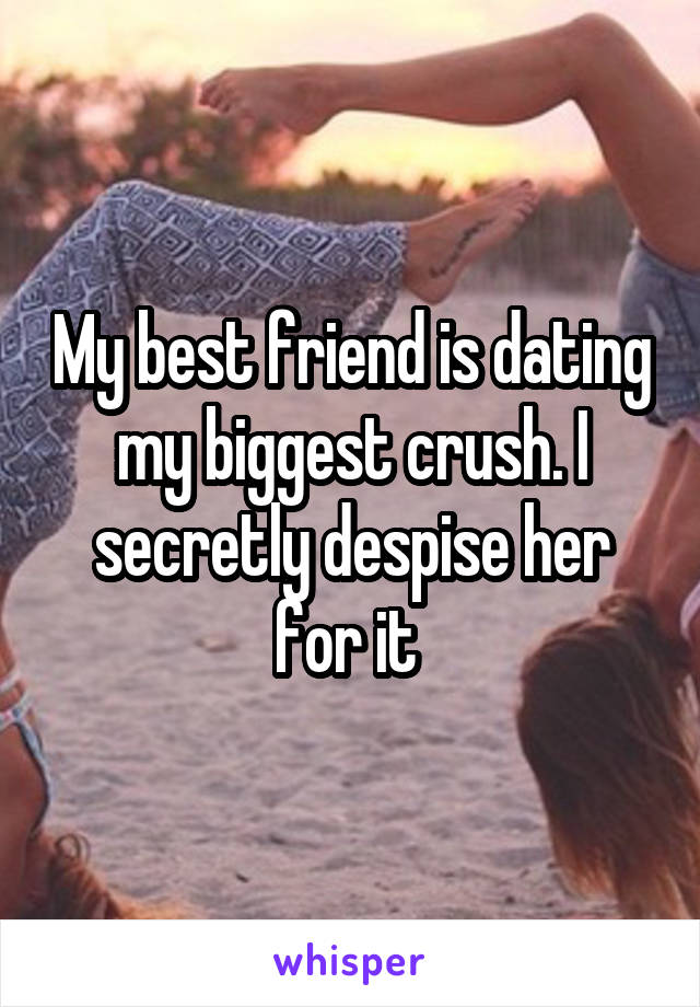 My best friend is dating my biggest crush. I secretly despise her for it 