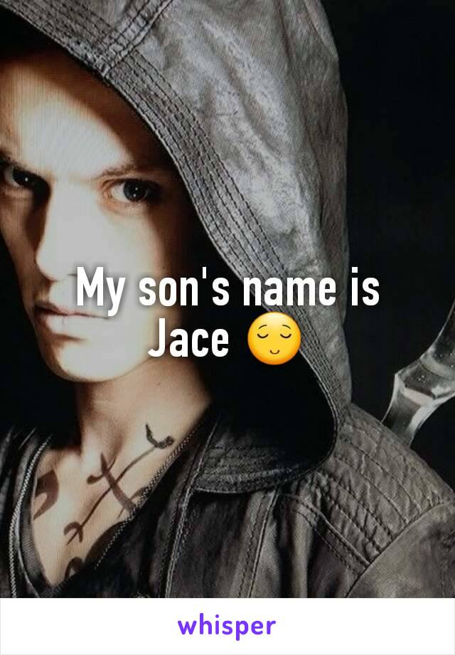 My son's name is Jace 😌