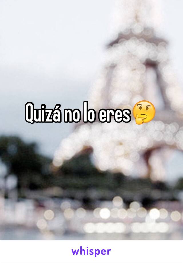 Quizá no lo eres🤔