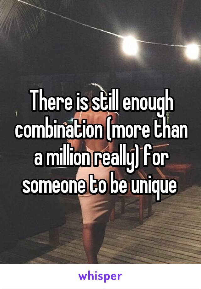 There is still enough combination (more than a million really) for someone to be unique 