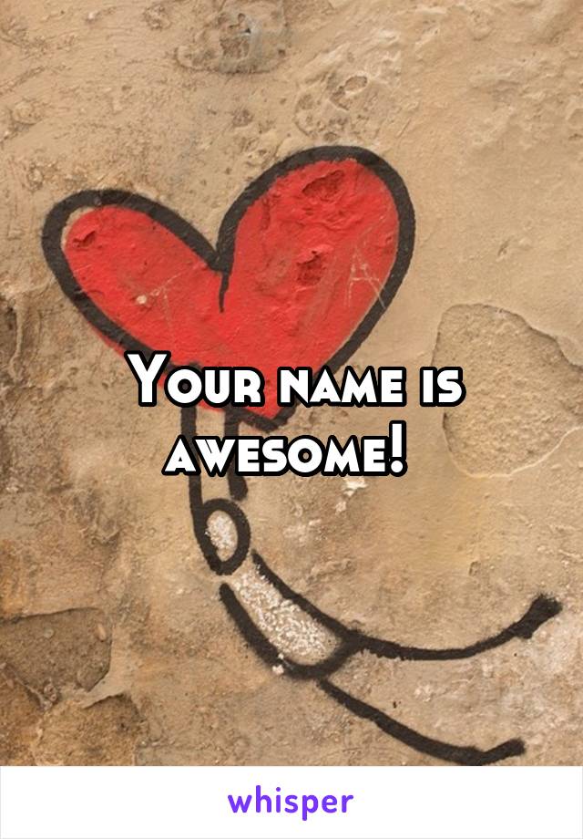 Your name is awesome! 