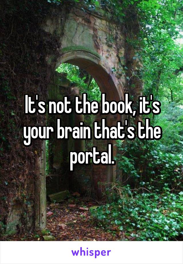 It's not the book, it's your brain that's the portal.