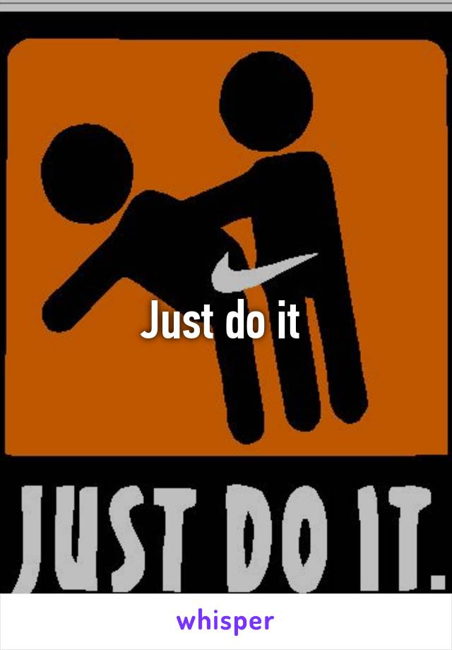 Just do it 