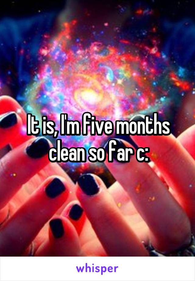 It is, I'm five months clean so far c: