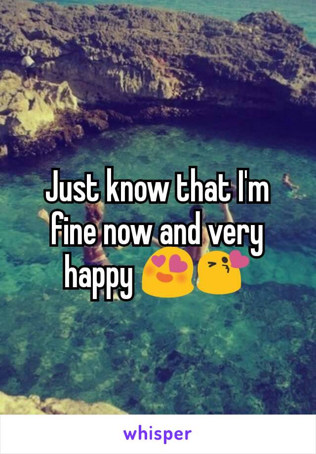 Just know that I'm fine now and very happy 😍😘