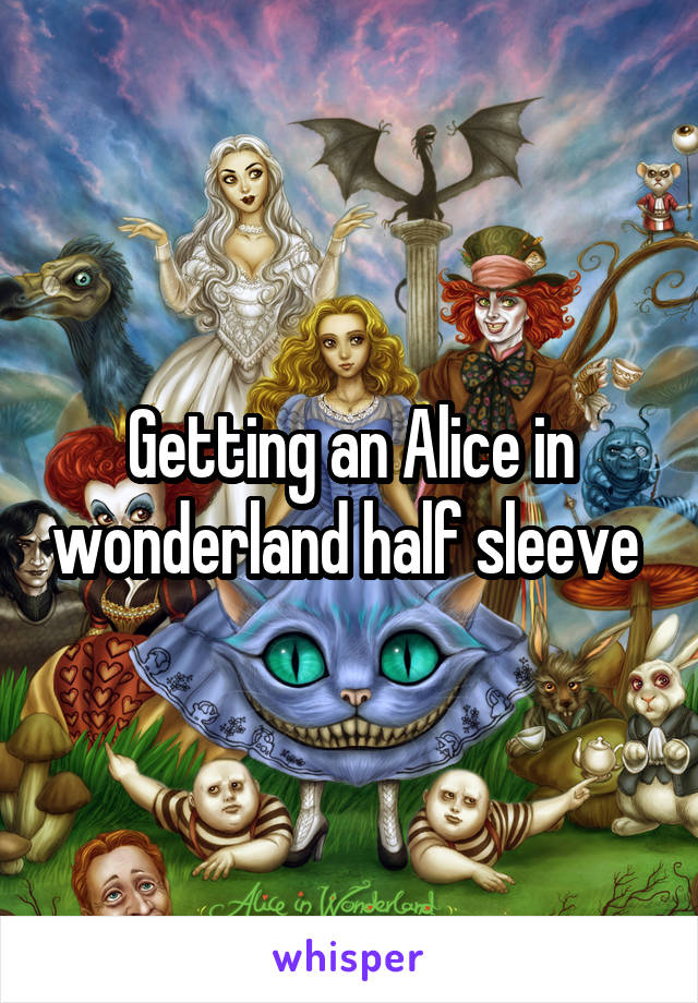 Getting an Alice in wonderland half sleeve 