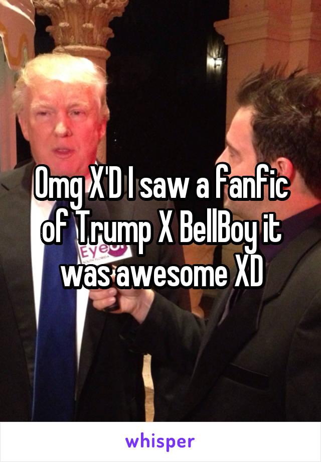 Omg X'D I saw a fanfic of Trump X BellBoy it was awesome XD