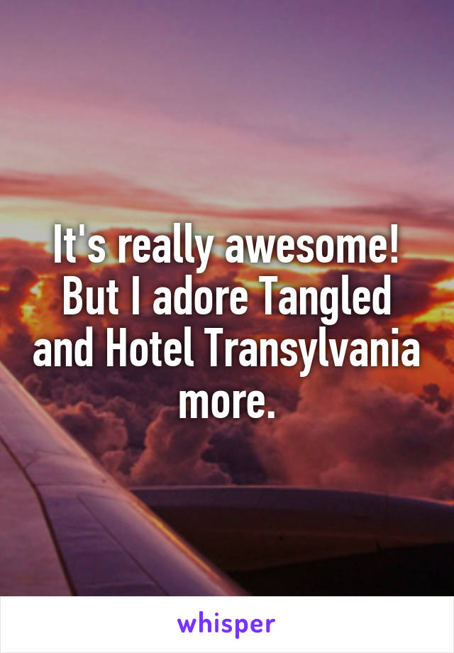 It's really awesome! But I adore Tangled and Hotel Transylvania more.