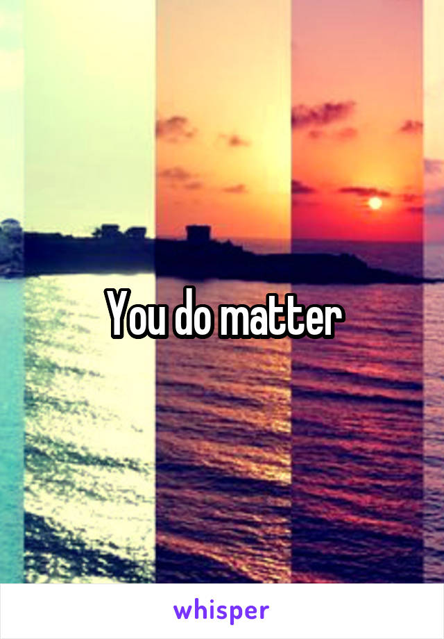 You do matter