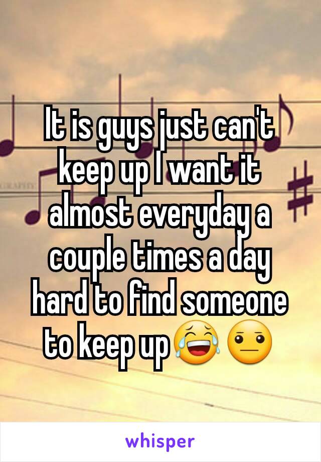 It is guys just can't keep up I want it almost everyday a couple times a day hard to find someone to keep up😂😐