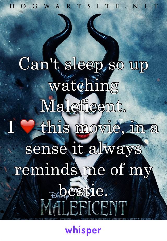 Can't sleep so up watching Maleficent. 
I ❤️ this movie, in a sense it always reminds me of my bestie.