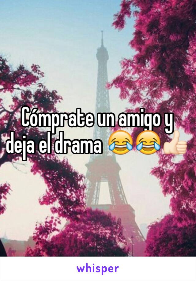 Cómprate un amigo y deja el drama 😂😂👍🏻