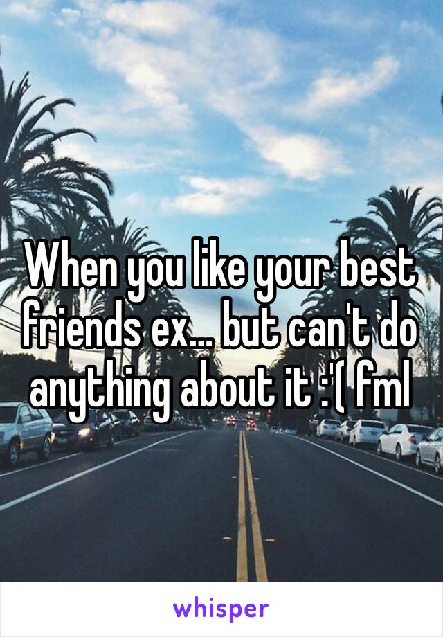 When you like your best friends ex… but can't do anything about it :'( fml