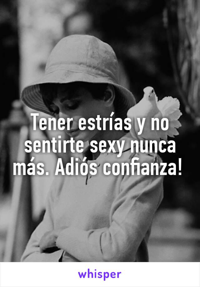 Tener estrías y no sentirte sexy nunca más. Adiós confianza! 