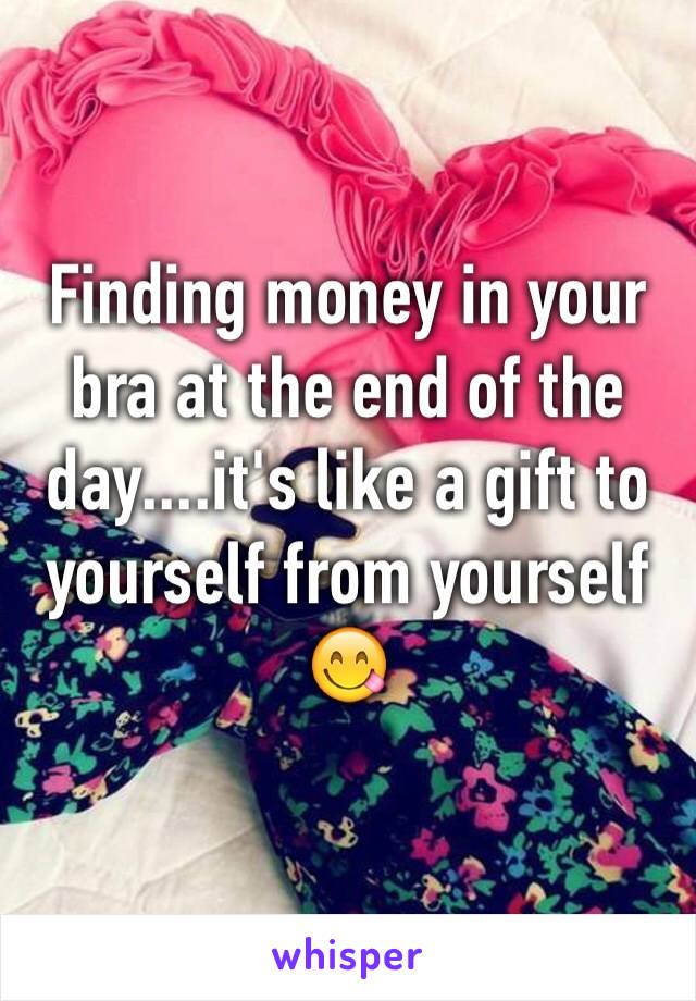 Finding money in your bra at the end of the day....it's like a gift to yourself from yourself 😋