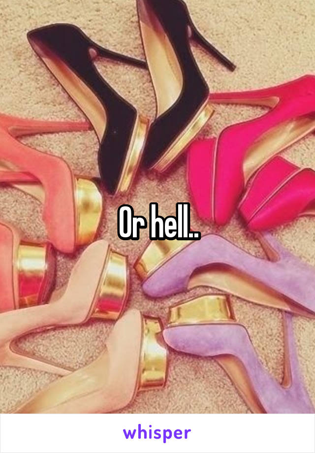 Or hell..